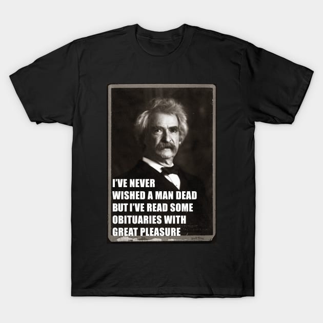 I've Never Wished A Man Dead, But I've Read Some Obituaries With Great Pleasure - Mark Twain Literary Quote T-Shirt by SubtleSplit